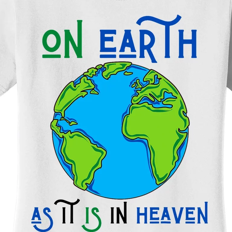 Earth Day On Earth As It Is In Heaven God Planet Love World Women's T-Shirt