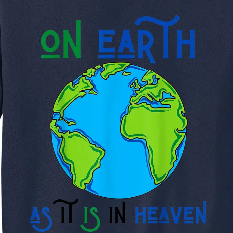 Earth Day On Earth As It Is In Heaven God Planet Love World Tall Sweatshirt