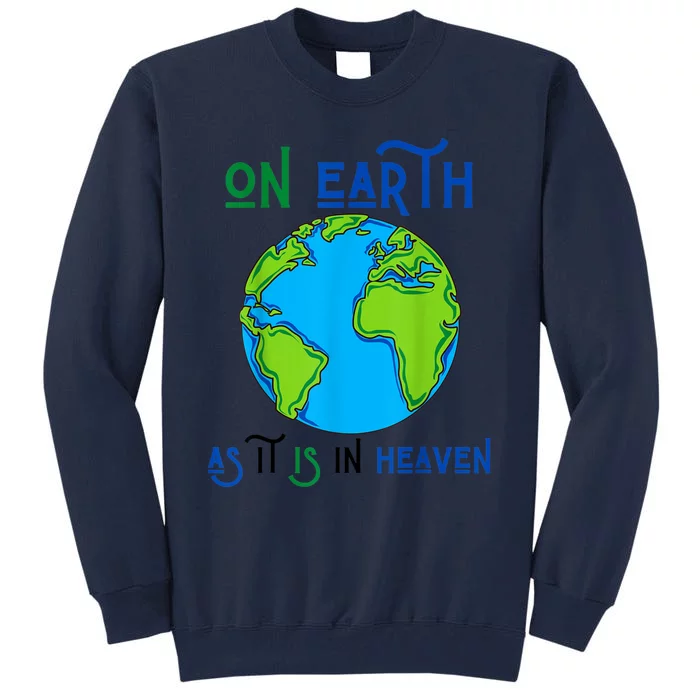 Earth Day On Earth As It Is In Heaven God Planet Love World Tall Sweatshirt