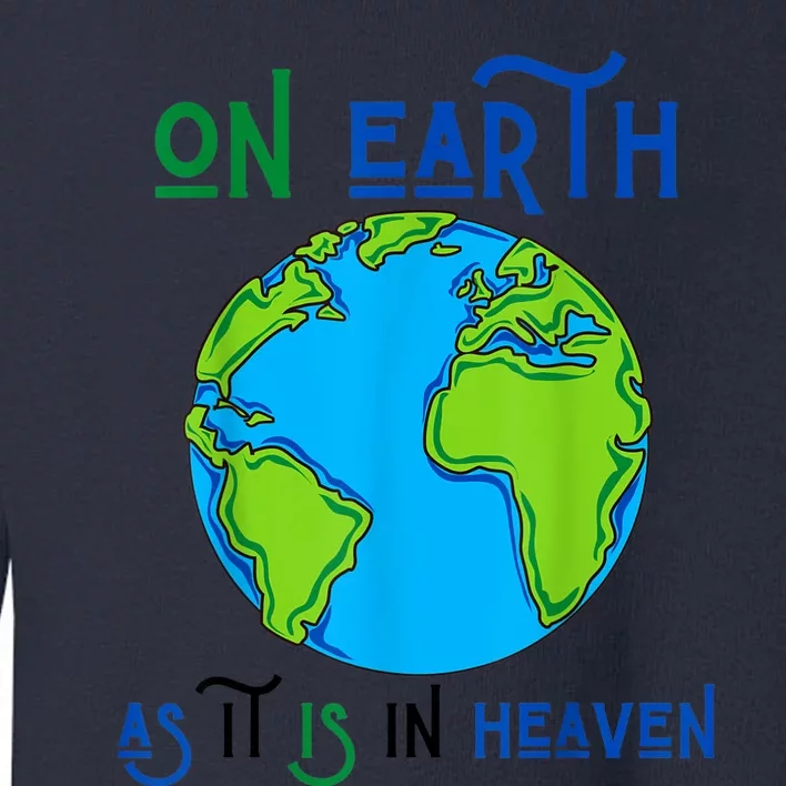 Earth Day On Earth As It Is In Heaven God Planet Love World Toddler Sweatshirt