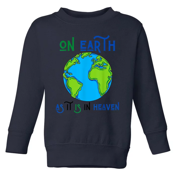 Earth Day On Earth As It Is In Heaven God Planet Love World Toddler Sweatshirt