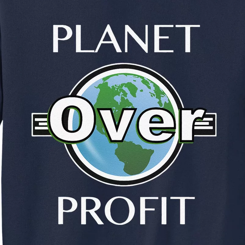 Earth Day Planet Over Profits Climate Change Tall Sweatshirt