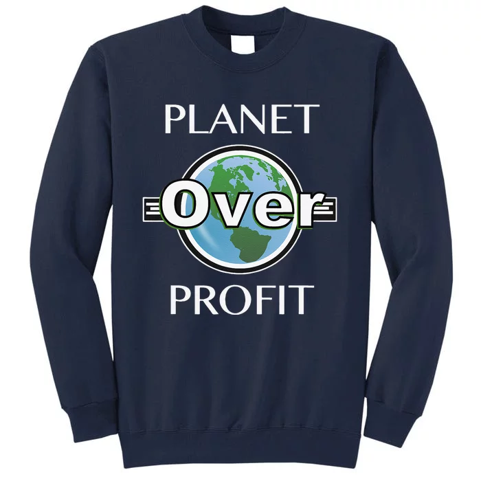 Earth Day Planet Over Profits Climate Change Tall Sweatshirt