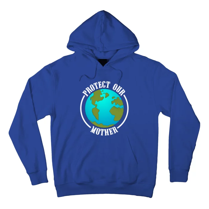 Earth Day Protect Our Mother Earth Environt Activist Meaningful Gift Hoodie