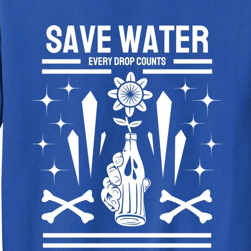 Earth Day Save Water Every Drop Counts Pro Environt Cute Gift Tall Sweatshirt