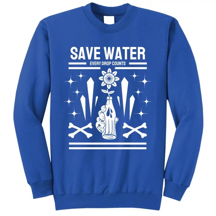 Earth Day Save Water Every Drop Counts Pro Environt Cute Gift Tall Sweatshirt