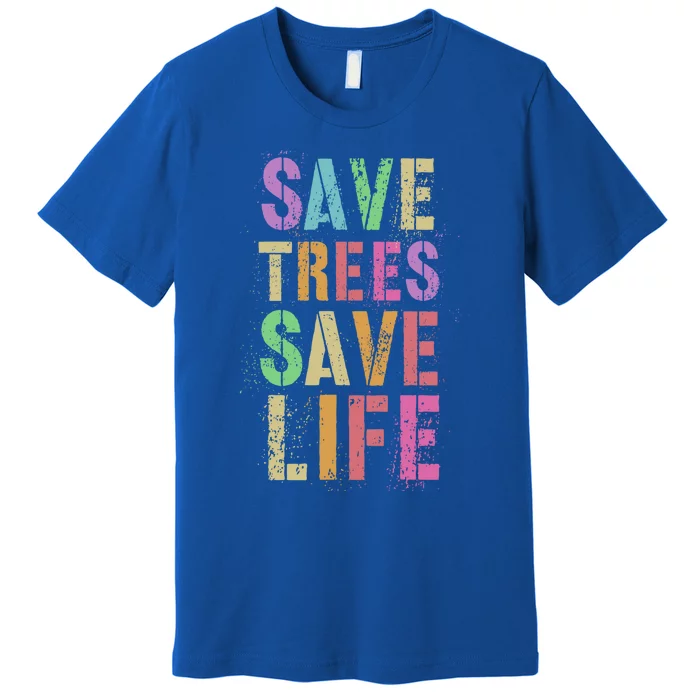 Earth Day Save Trees And Life Protect Our Planet Home Gift Premium T-Shirt