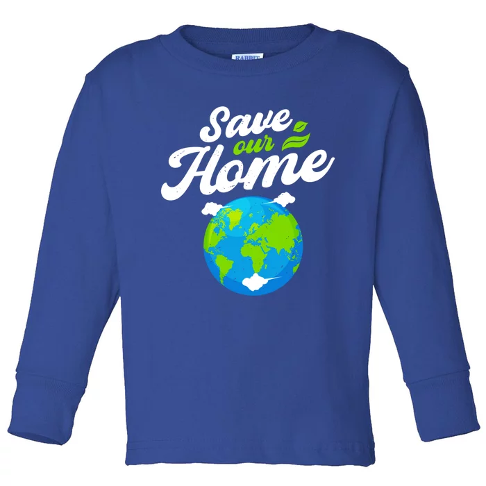 Earth Day Save Our Home Planet Conservation Preservation Gift Toddler Long Sleeve Shirt