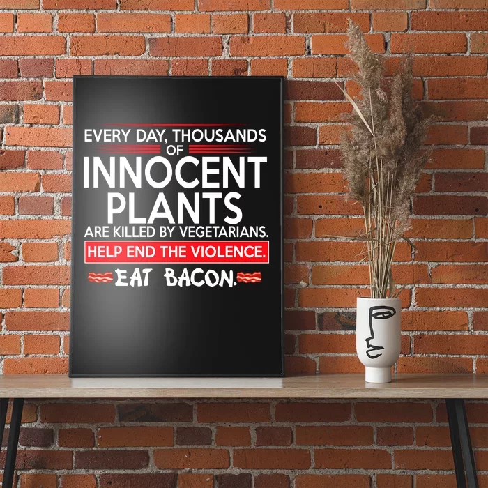 Every Day Thousands Of Innocent Plants Are Killed By Vegetarians Eat Bacon Poster