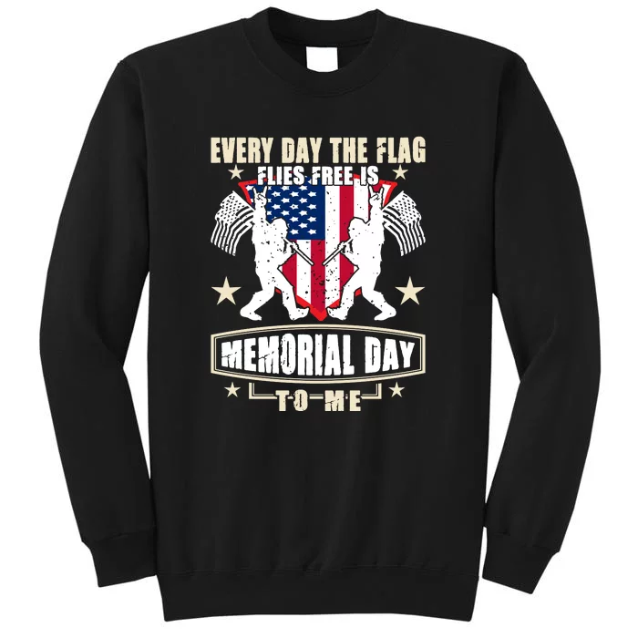 Every Day The Flag Flies Free Is Memorial Day To Me Gift Tall Sweatshirt