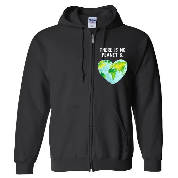 Earth Day There Is No Planet B Love Earth Full Zip Hoodie