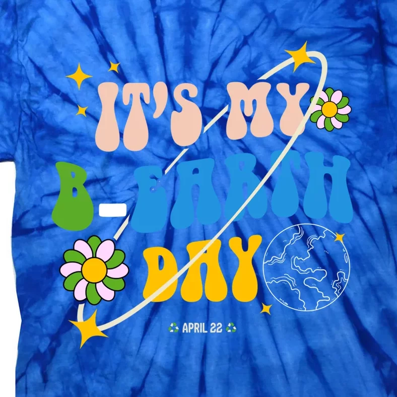 Earth Day Tee Its My Bgreat Giftearth Day Funny Birthday Earth Day Funny Gift Tie-Dye T-Shirt