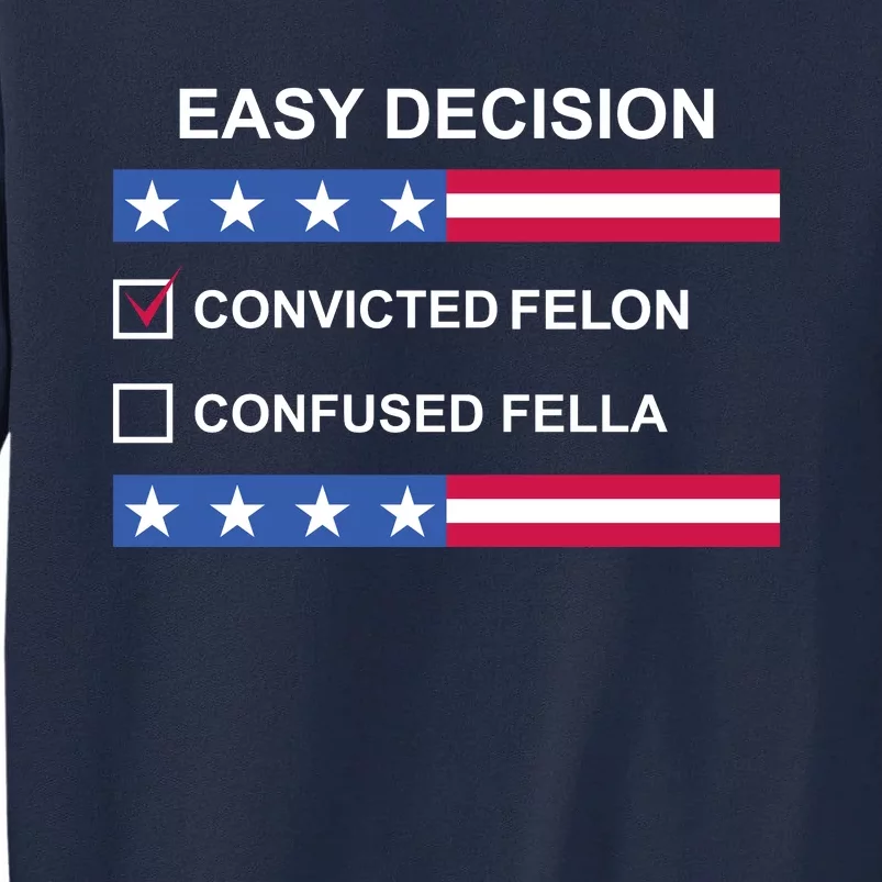 Easy Decision Trump 2024 Convicted Felon Tall Sweatshirt