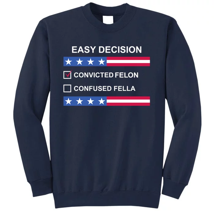 Easy Decision Trump 2024 Convicted Felon Tall Sweatshirt