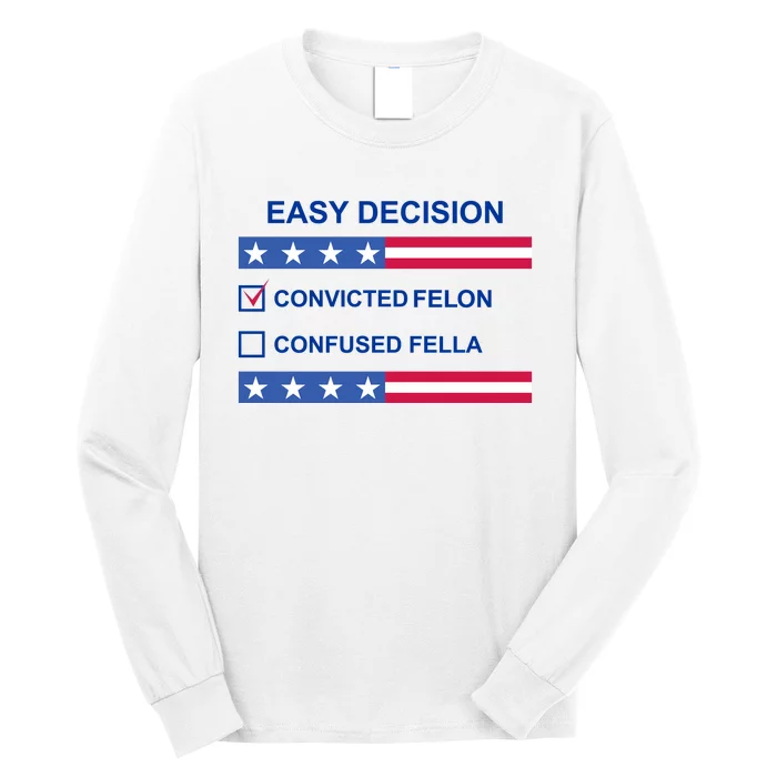 Easy Decision Trump 2024 Convicted Felon Long Sleeve Shirt