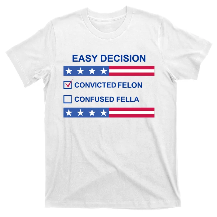 Easy Decision Trump 2024 Convicted Felon T-Shirt