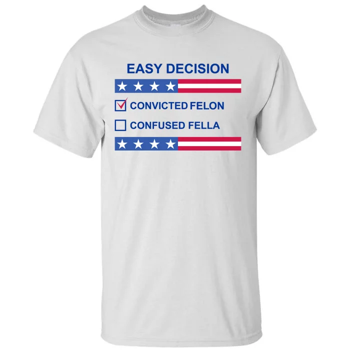 Easy Decision Trump 2024 Convicted Felon Tall T-Shirt