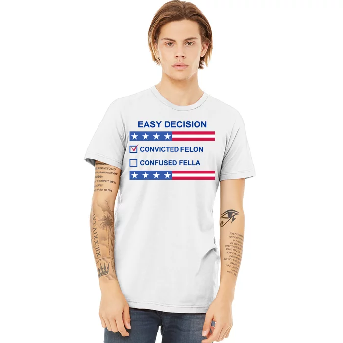 Easy Decision Trump 2024 Convicted Felon Premium T-Shirt