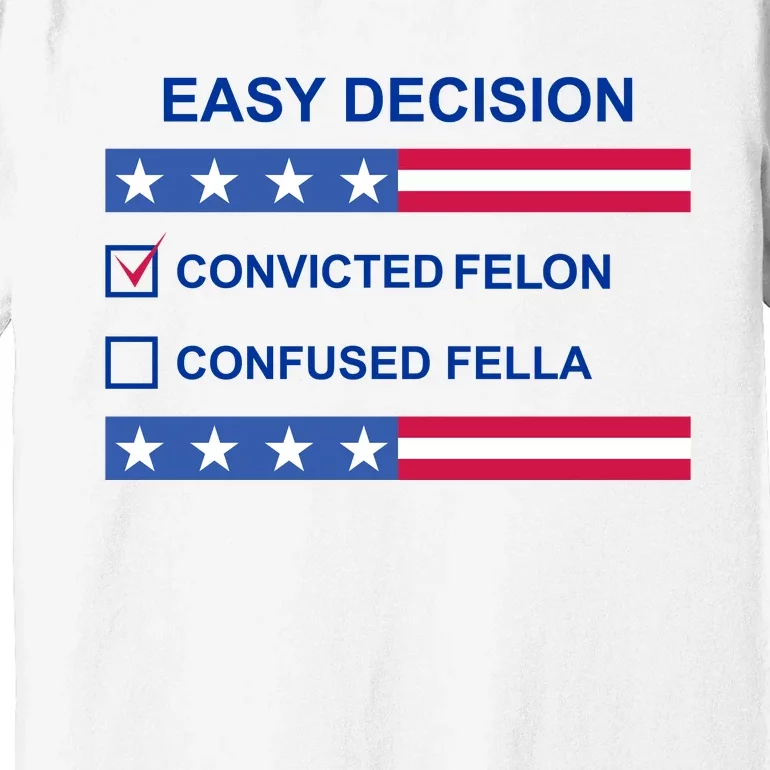 Easy Decision Trump 2024 Convicted Felon Premium T-Shirt