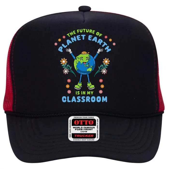 Earth Day Teacher The Future Of Earth Is In My Classroom High Crown Mesh Trucker Hat