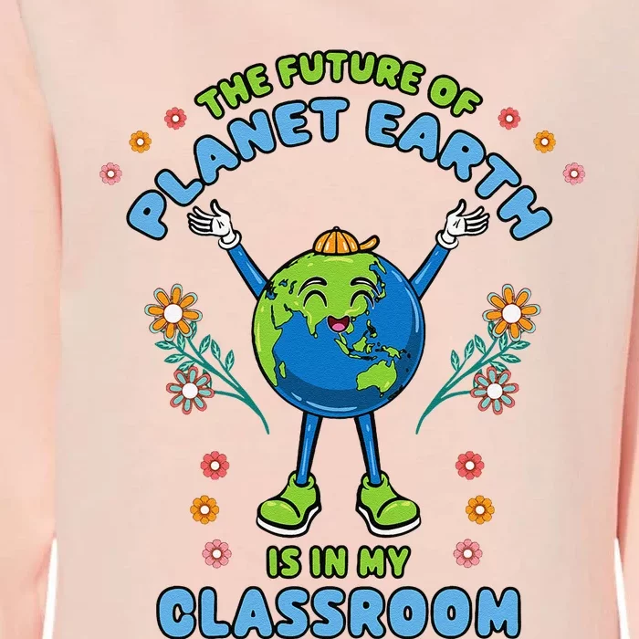 Earth Day Teacher The Future Of Earth Is In My Classroom Womens California Wash Sweatshirt