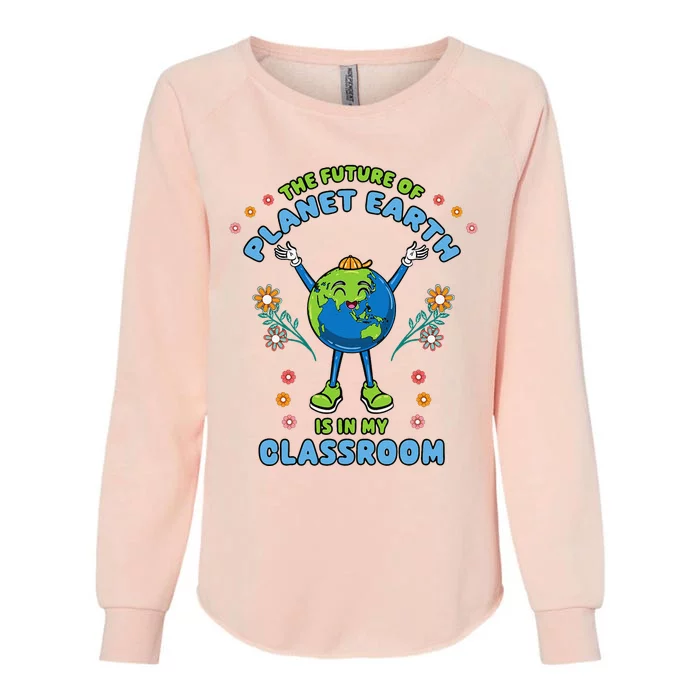 Earth Day Teacher The Future Of Earth Is In My Classroom Womens California Wash Sweatshirt