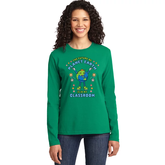 Earth Day Teacher The Future Of Earth Is In My Classroom Ladies Long Sleeve Shirt