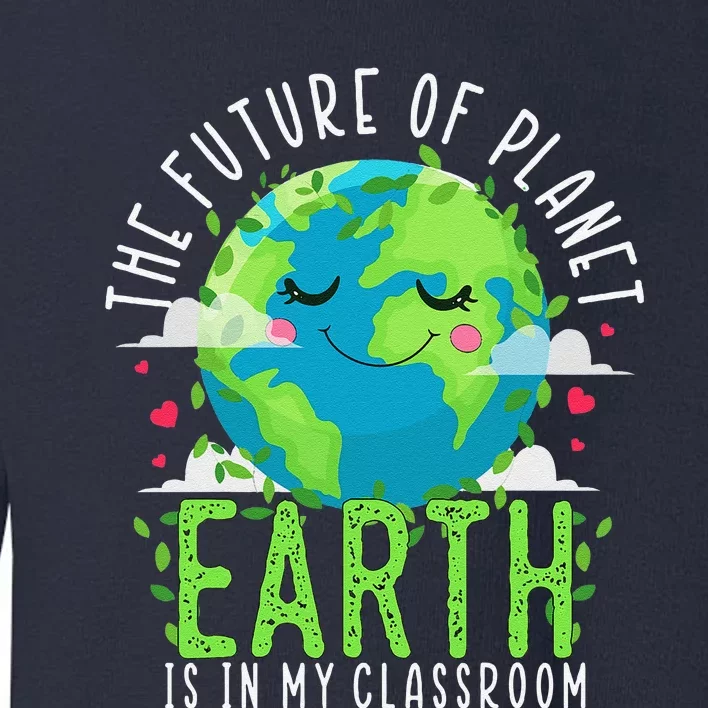 Earth Day Teachers Classroom Funny Teacher Toddler Sweatshirt