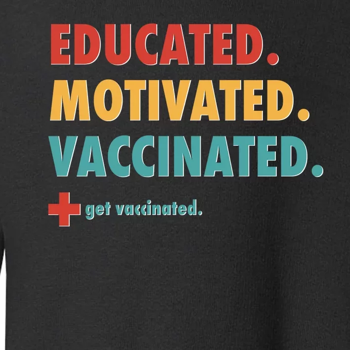 Educated Motivated Vaccinated Get Vaccinated Toddler Sweatshirt