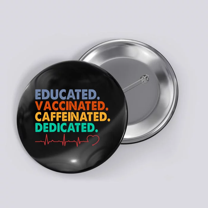 Educated Vaccinated Caffeinated Dedicated Nurse Button