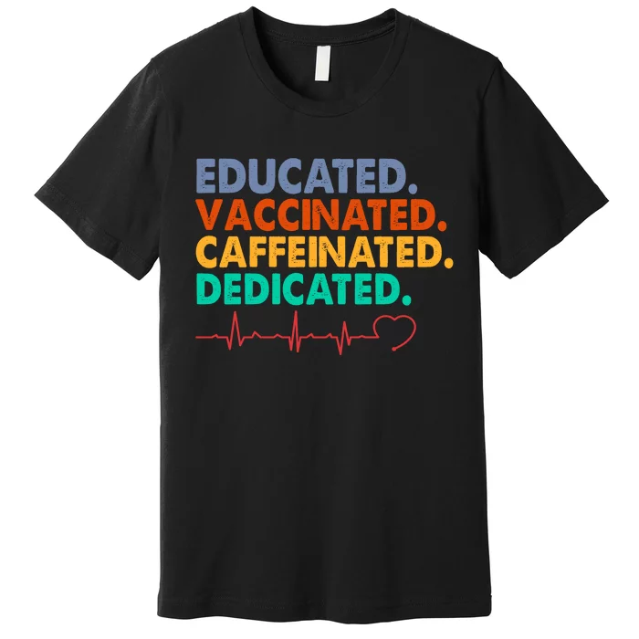 Educated Vaccinated Caffeinated Dedicated Nurse Premium T-Shirt