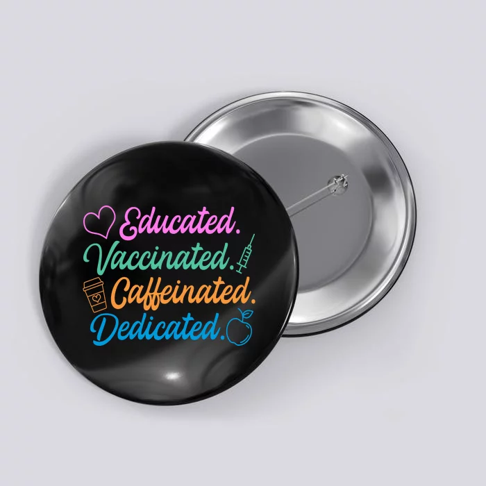 Educated Vaccinated Caffeinated Dedicated Teachers Button