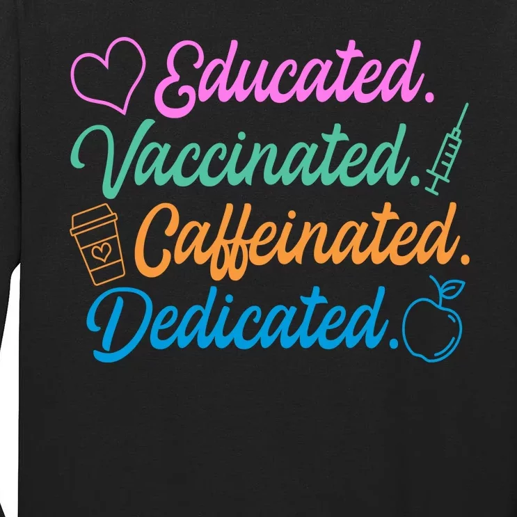 Educated Vaccinated Caffeinated Dedicated Teachers Tall Long Sleeve T-Shirt