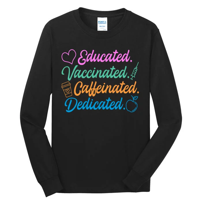 Educated Vaccinated Caffeinated Dedicated Teachers Tall Long Sleeve T-Shirt