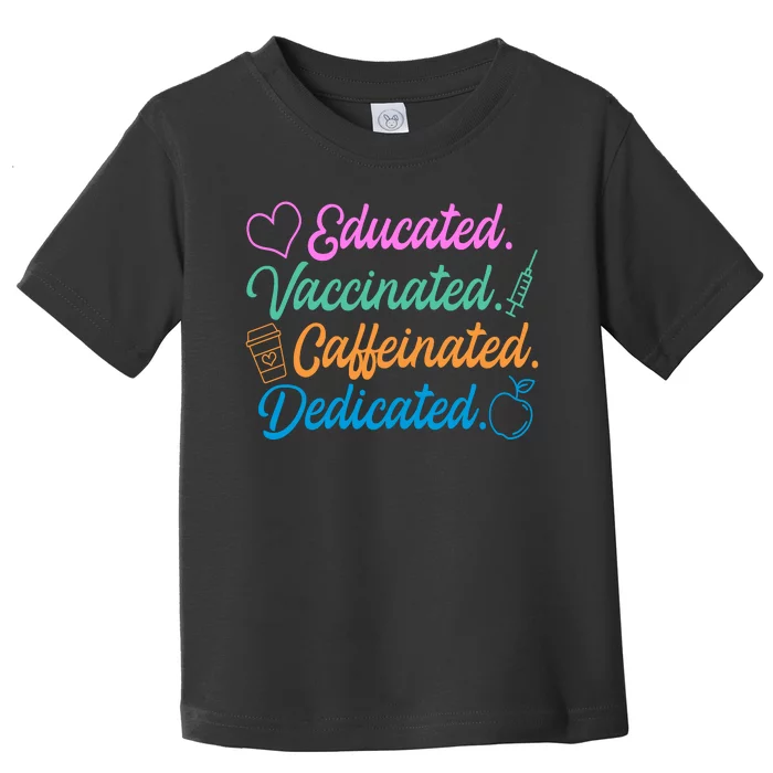 Educated Vaccinated Caffeinated Dedicated Teachers Toddler T-Shirt