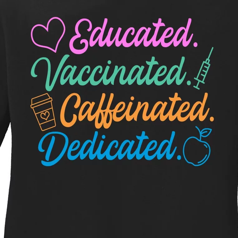 Educated Vaccinated Caffeinated Dedicated Teachers Ladies Long Sleeve Shirt