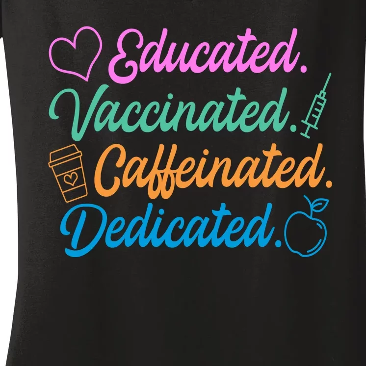 Educated Vaccinated Caffeinated Dedicated Teachers Women's V-Neck T-Shirt