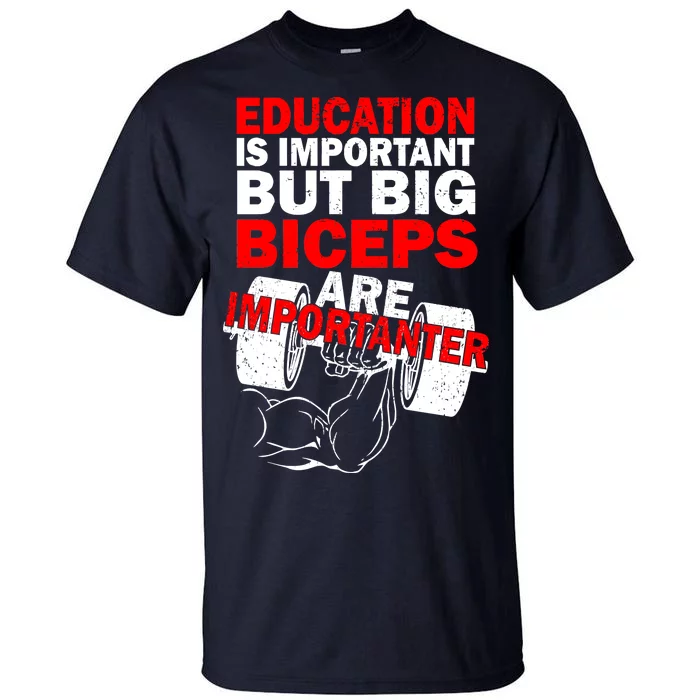 Education Is Important Big Biceps Are Importanter Tall T-Shirt