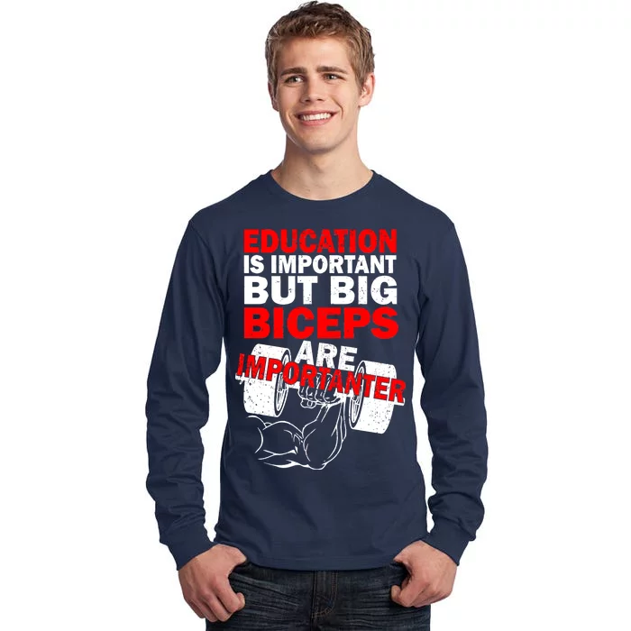 Education Is Important Big Biceps Are Importanter Tall Long Sleeve T-Shirt