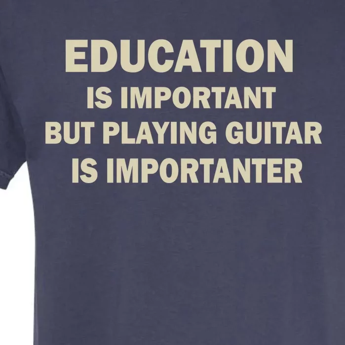 Education Is Important Playing Guitar Importanter Garment-Dyed Heavyweight T-Shirt