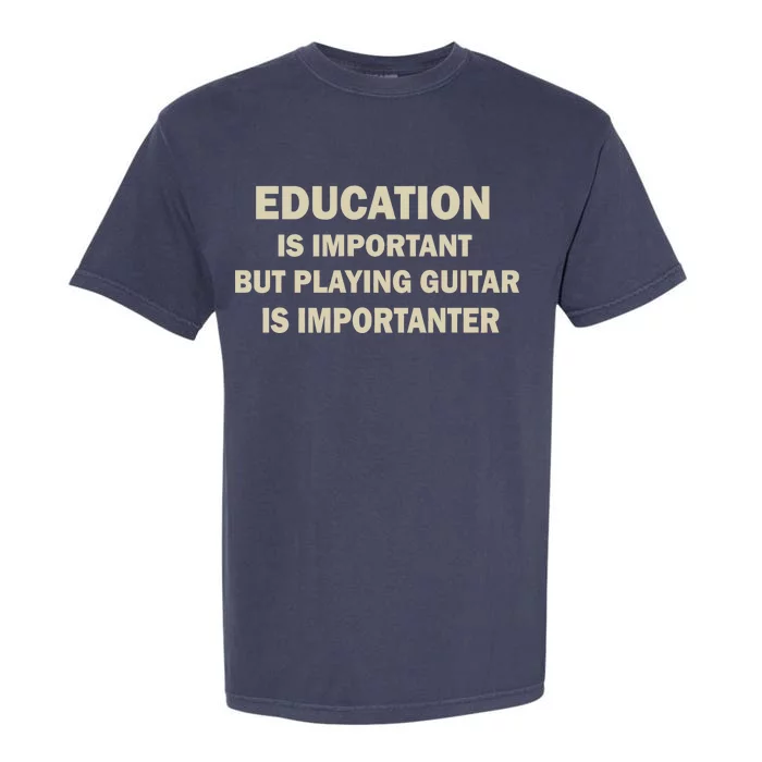 Education Is Important Playing Guitar Importanter Garment-Dyed Heavyweight T-Shirt