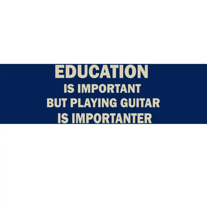 Education Is Important Playing Guitar Importanter Bumper Sticker