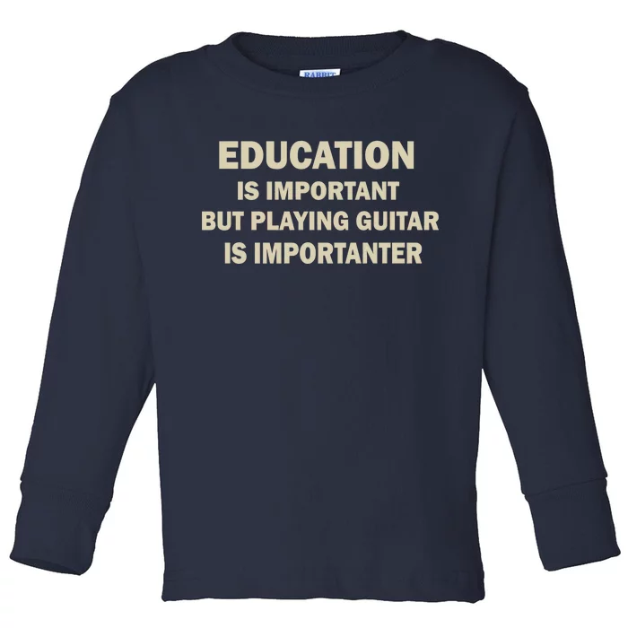 Education Is Important Playing Guitar Importanter Toddler Long Sleeve Shirt