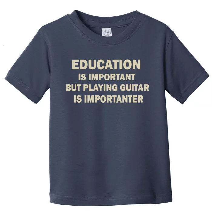 Education Is Important Playing Guitar Importanter Toddler T-Shirt