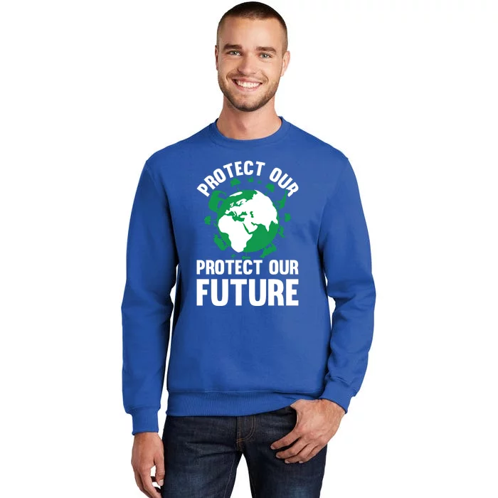 Environt Earth Day Protect Our Earth Protect Our Future Gift Tall Sweatshirt