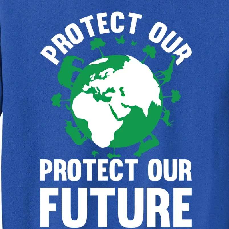 Environt Earth Day Protect Our Earth Protect Our Future Gift Tall Sweatshirt