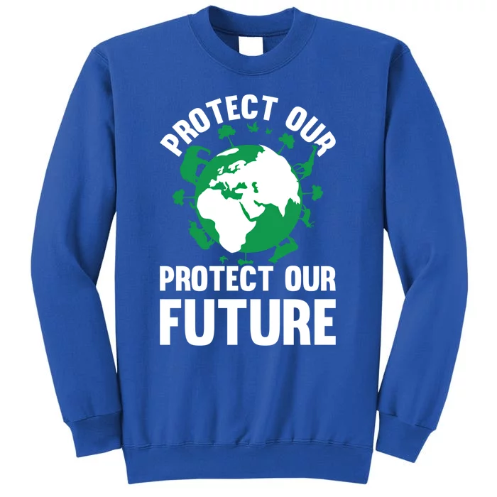 Environt Earth Day Protect Our Earth Protect Our Future Gift Tall Sweatshirt