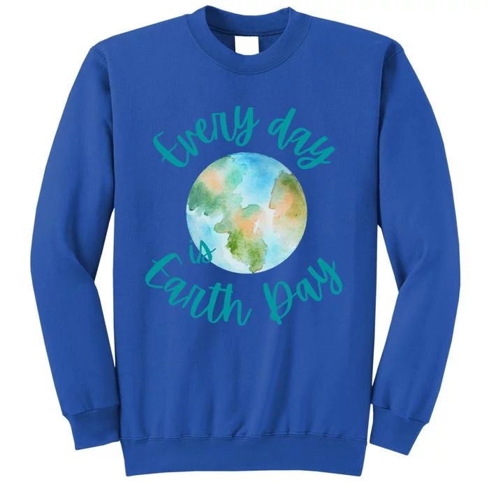 Everyday Every Day Is Earth Day Every Day Gift Tall Sweatshirt