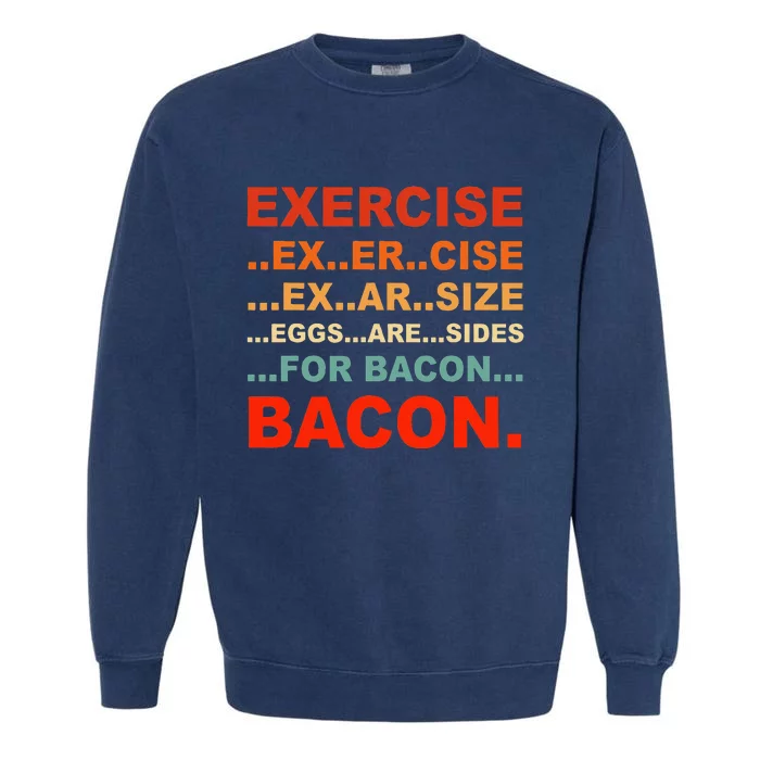 Exercise Exarsize Eggs Are Sides For Bacon Bacon Garment-Dyed Sweatshirt