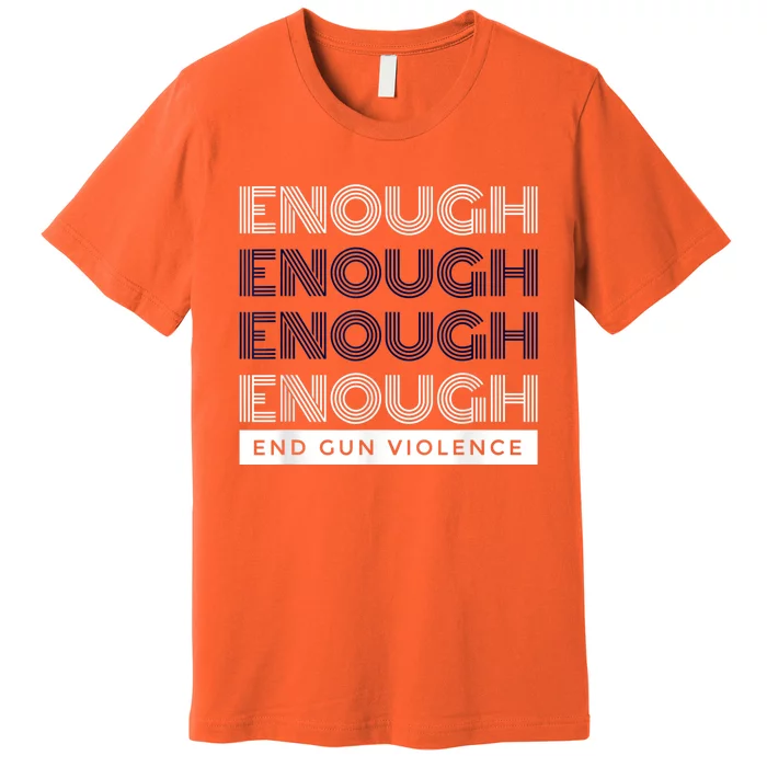 Enough End Gun Violence No Gun Awareness Day Wear Orange Premium T-Shirt